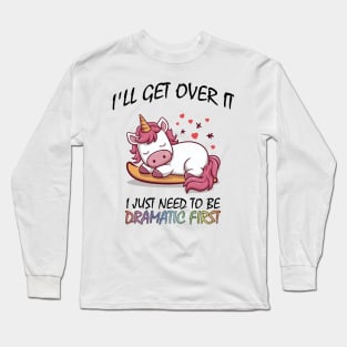 I'll Get Over It I Just Need To Be Dramatic First Long Sleeve T-Shirt